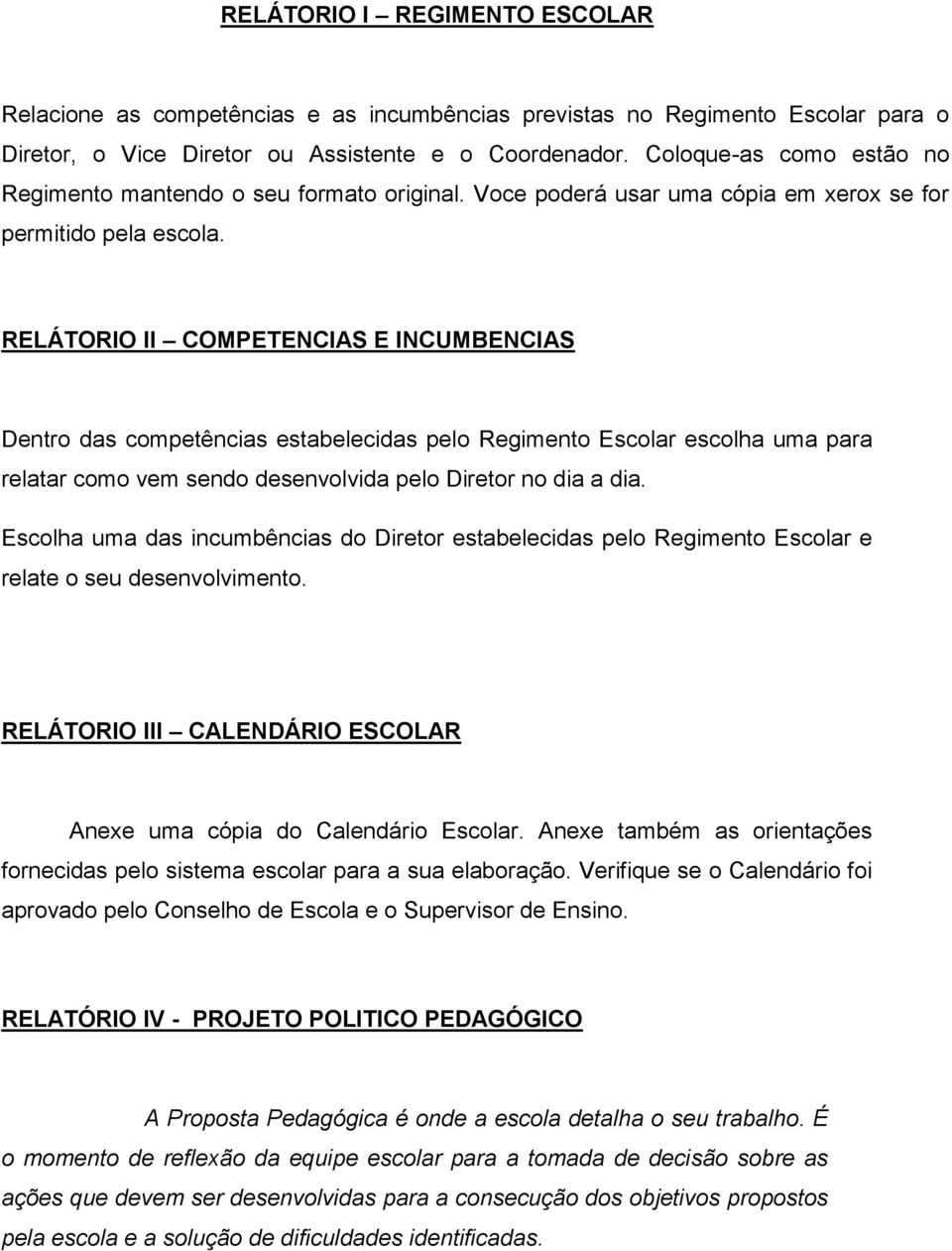 RELÁTORIO II COMPETENCIAS E INCUMBENCIAS Dentro das competências estabelecidas pelo Regimento Escolar escolha uma para relatar como vem sendo desenvolvida pelo Diretor no dia a dia.