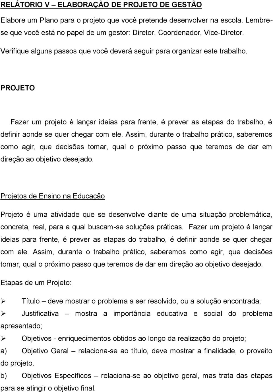 PROJETO Fazer um projeto é lançar ideias para frente, é prever as etapas do trabalho, é definir aonde se quer chegar com ele.