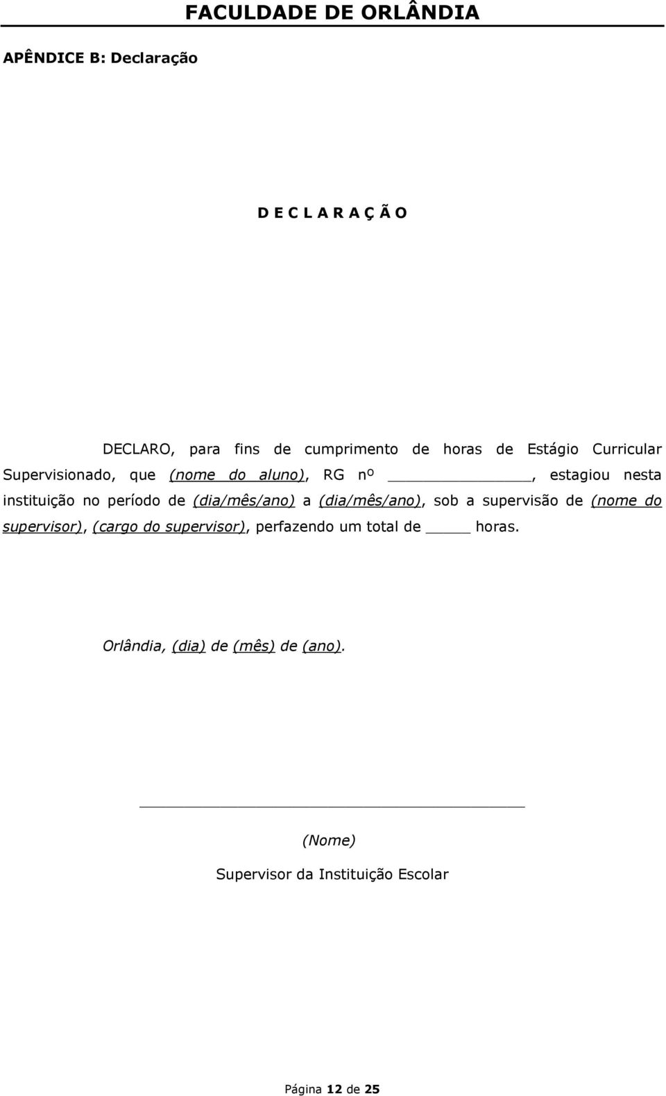 (dia/mês/ano) a (dia/mês/ano), sob a supervisão de (nome do supervisor), (cargo do supervisor),