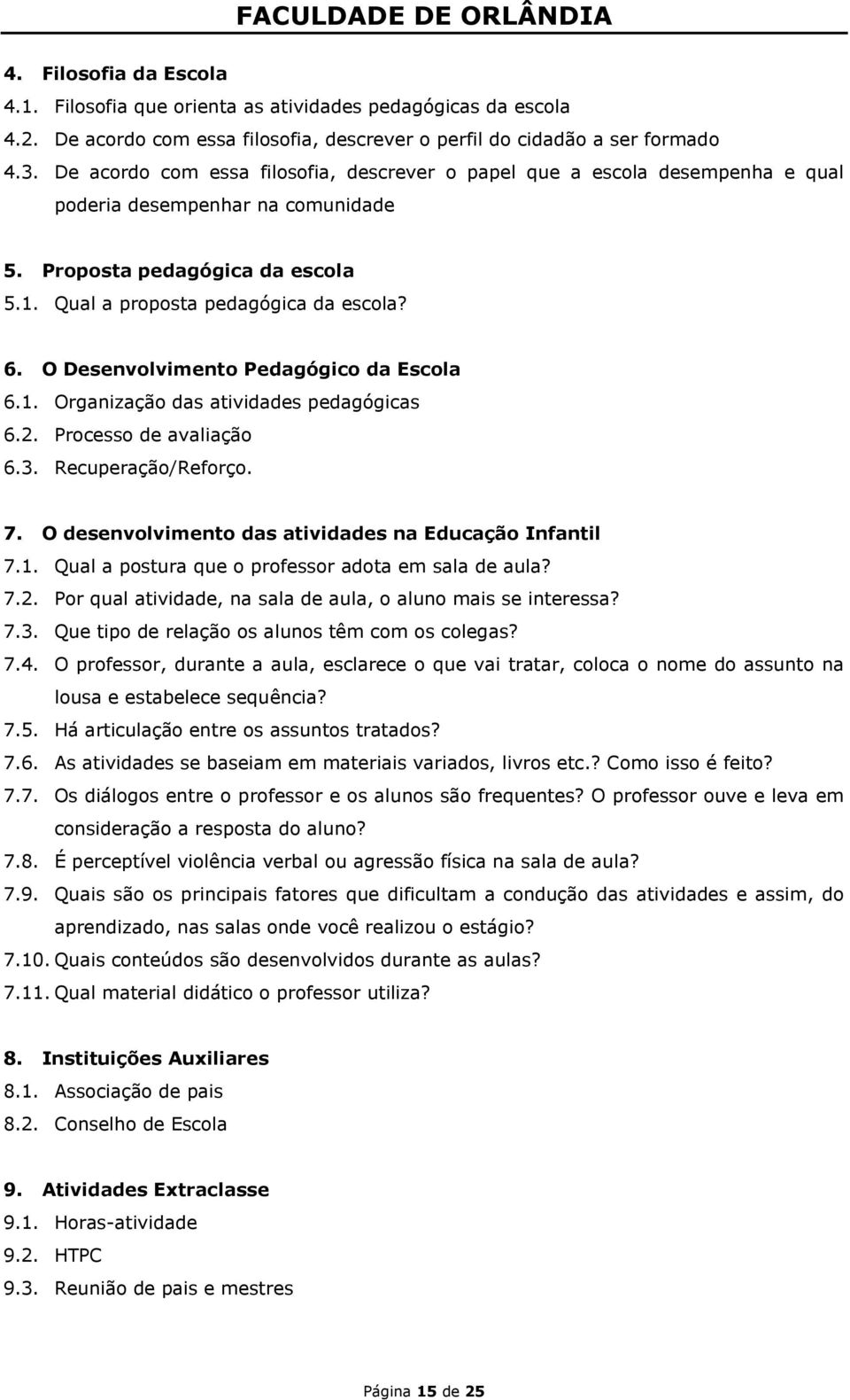 O Desenvolvimento Pedagógico da Escola 6.1. Organização das atividades pedagógicas 6.2. Processo de avaliação 6.3. Recuperação/Reforço. 7. O desenvolvimento das atividades na Educação Infantil 7.1. Qual a postura que o professor adota em sala de aula?