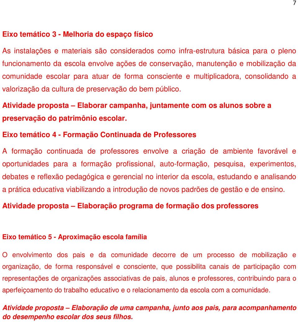 Atividade proposta Elaborar campanha, juntamente com os alunos sobre a preservação do patrimônio escolar.