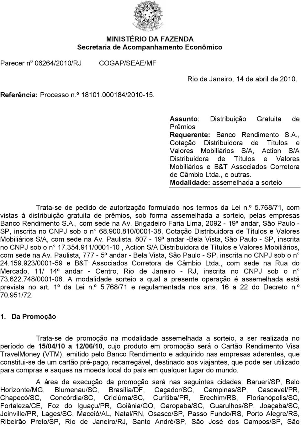 , e outras. Modalidade: assemelhada a sorteio Trata-se de pedido de autorização formulado nos termos da Lei n.º 5.