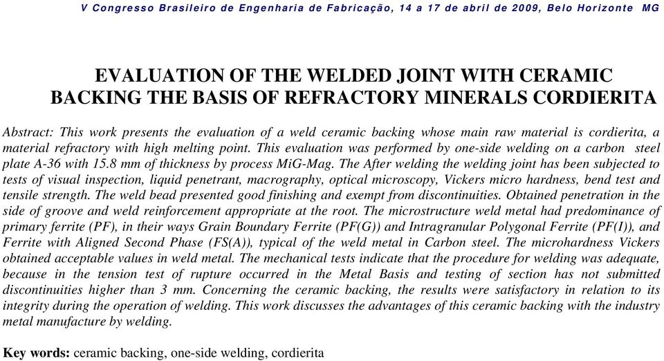 The After welding the welding joint has been subjected to tests of visual inspection, liquid penetrant, macrography, optical microscopy, Vickers micro hardness, bend test and tensile strength.