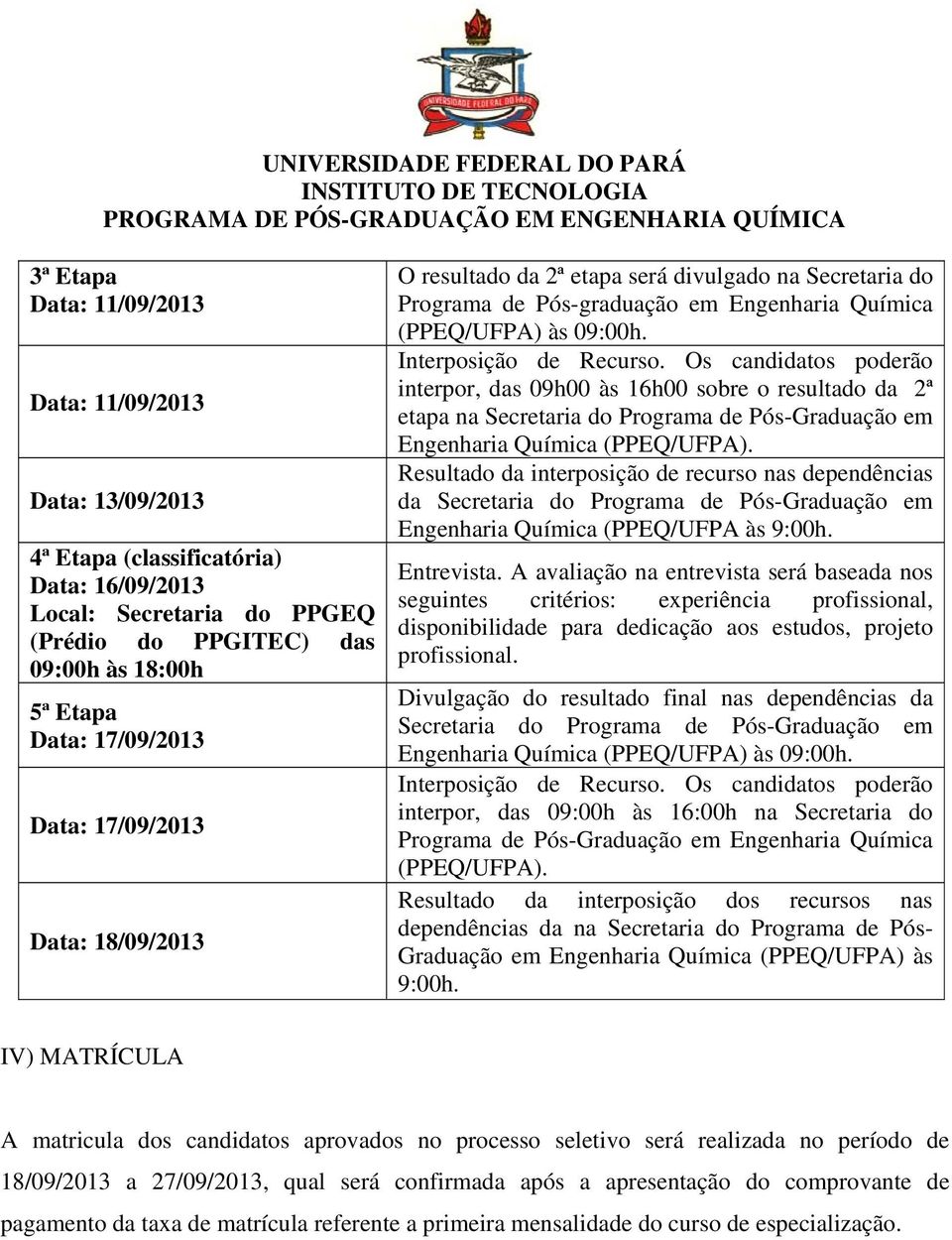 Os candidatos poderão interpor, das 09h00 às 16h00 sobre o resultado da 2ª etapa na Secretaria do Programa de Pós-Graduação em Engenharia Química (PPEQ/UFPA).