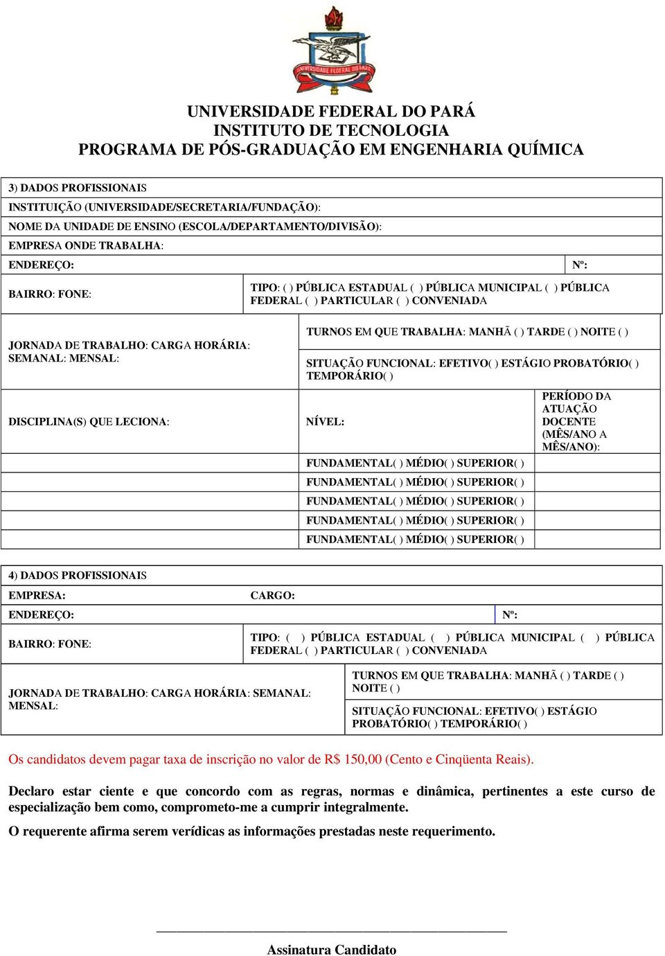 TARDE ( ) NOITE ( ) SITUAÇÃO FUNCIONAL: EFETIVO( ) ESTÁGIO PROBATÓRIO( ) TEMPORÁRIO( ) NÍVEL: PERÍODO DA ATUAÇÃO DOCENTE (MÊS/ANO A MÊS/ANO): 4) DADOS PROFISSIONAIS EMPRESA: ENDEREÇO: CARGO: Nº: