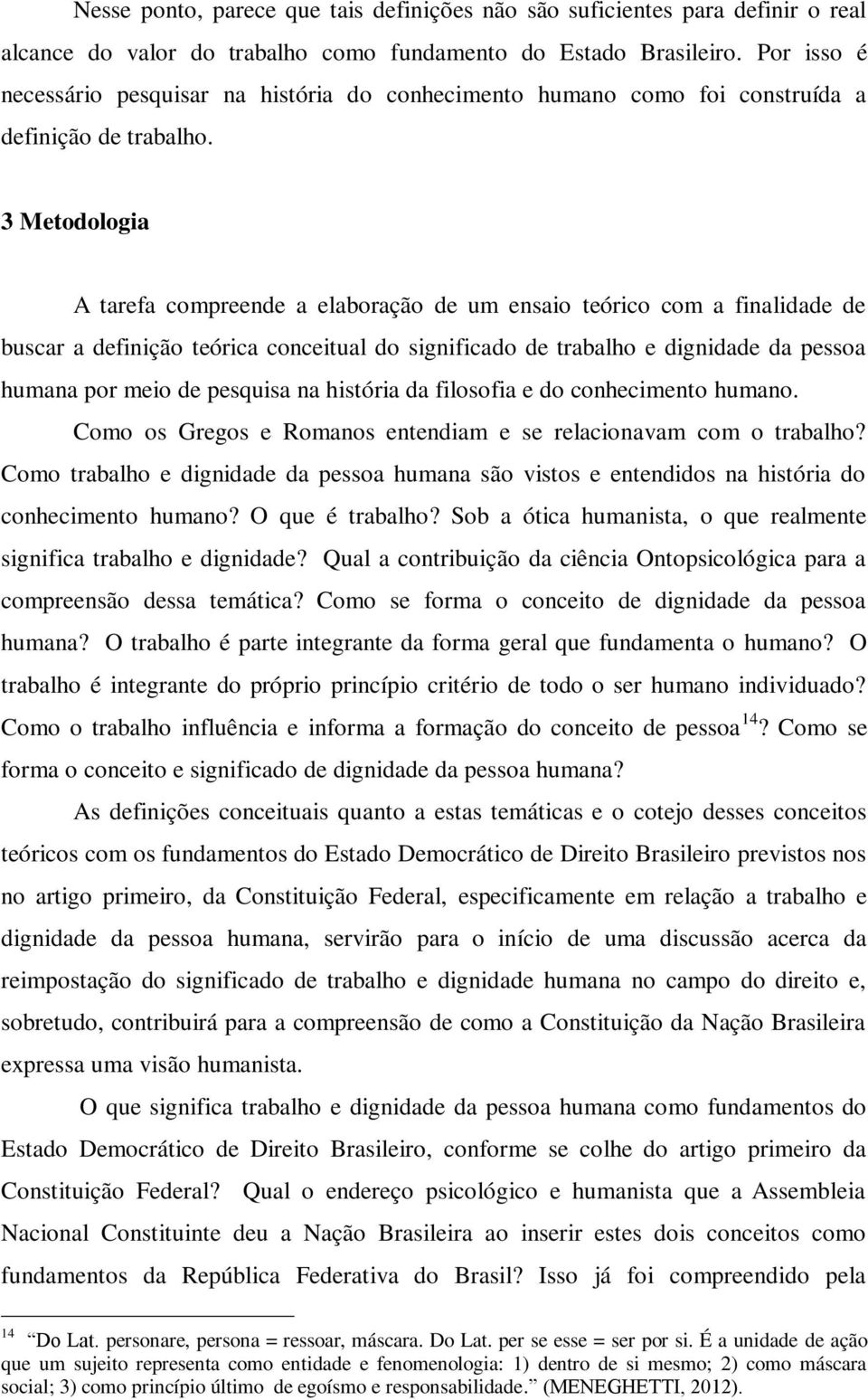 3 Metodologia A tarefa compreende a elaboração de um ensaio teórico com a finalidade de buscar a definição teórica conceitual do significado de trabalho e dignidade da pessoa humana por meio de