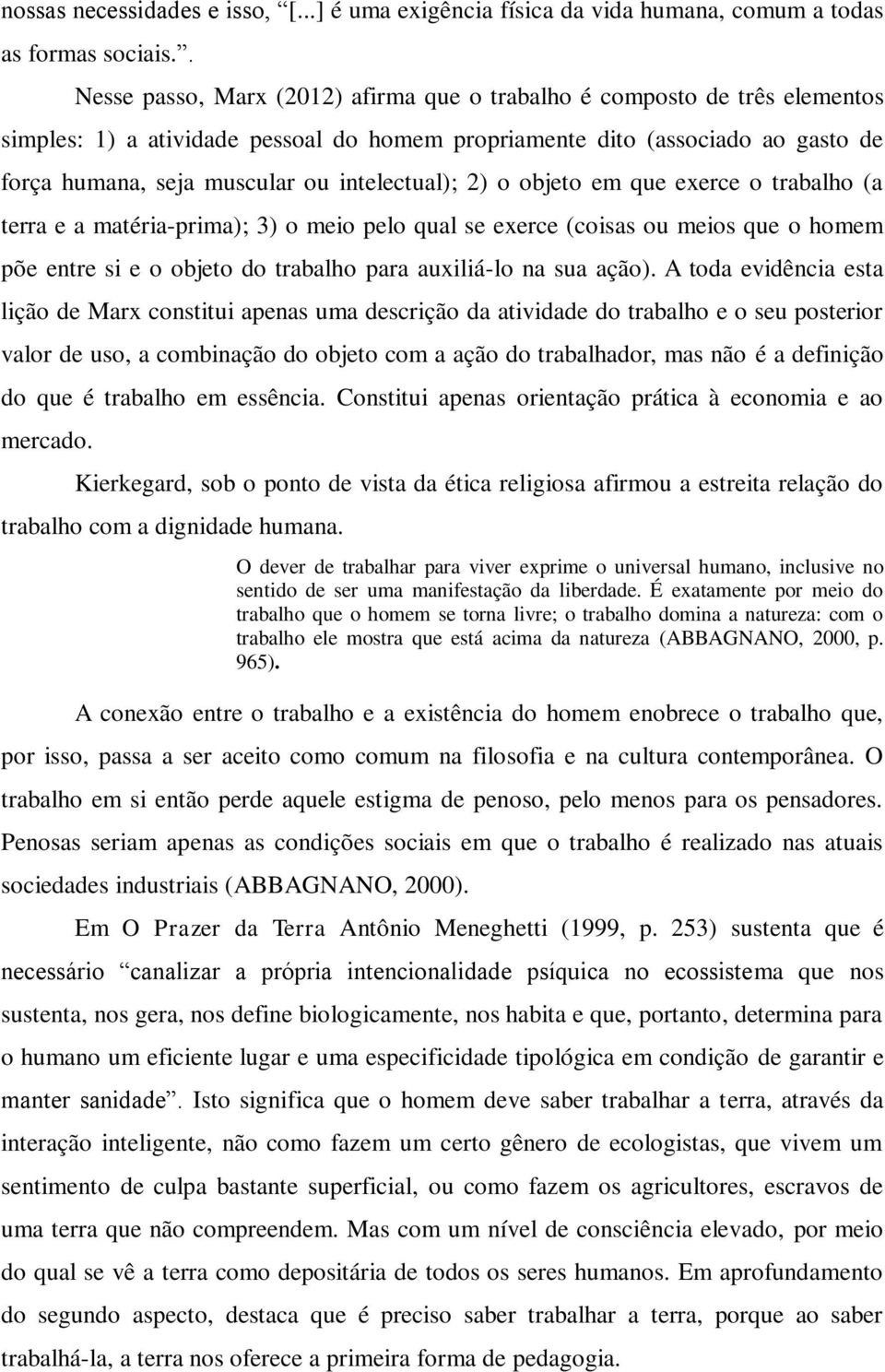 intelectual); 2) o objeto em que exerce o trabalho (a terra e a matéria-prima); 3) o meio pelo qual se exerce (coisas ou meios que o homem põe entre si e o objeto do trabalho para auxiliá-lo na sua