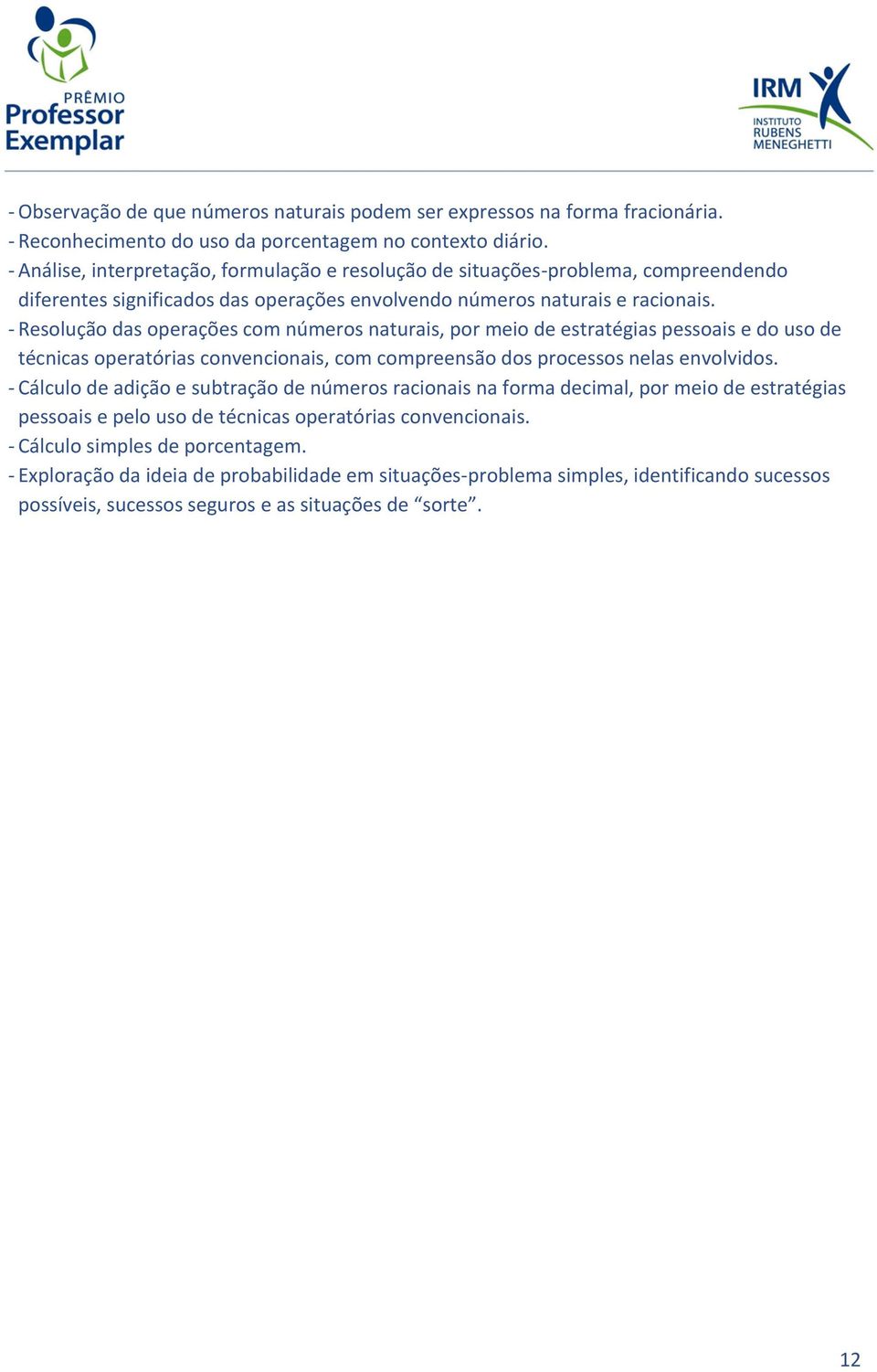 - Resolução das operações com números naturais, por meio de estratégias pessoais e do uso de técnicas operatórias convencionais, com compreensão dos processos nelas envolvidos.