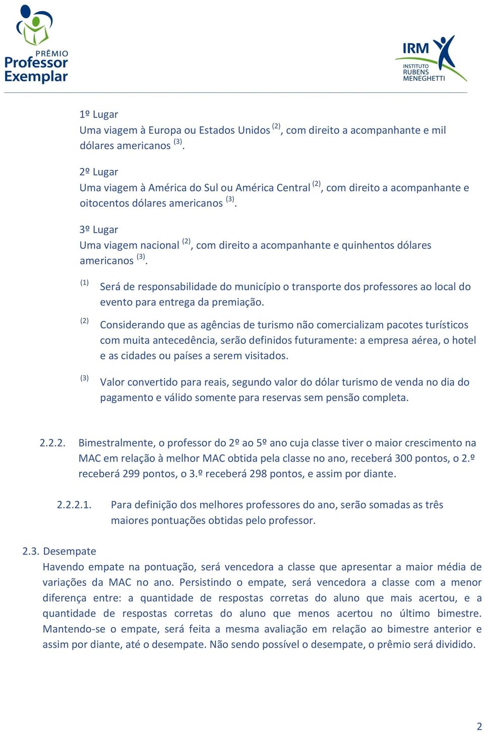 3º Lugar Uma viagem nacional (2), com direito a acompanhante e quinhentos dólares americanos (3).