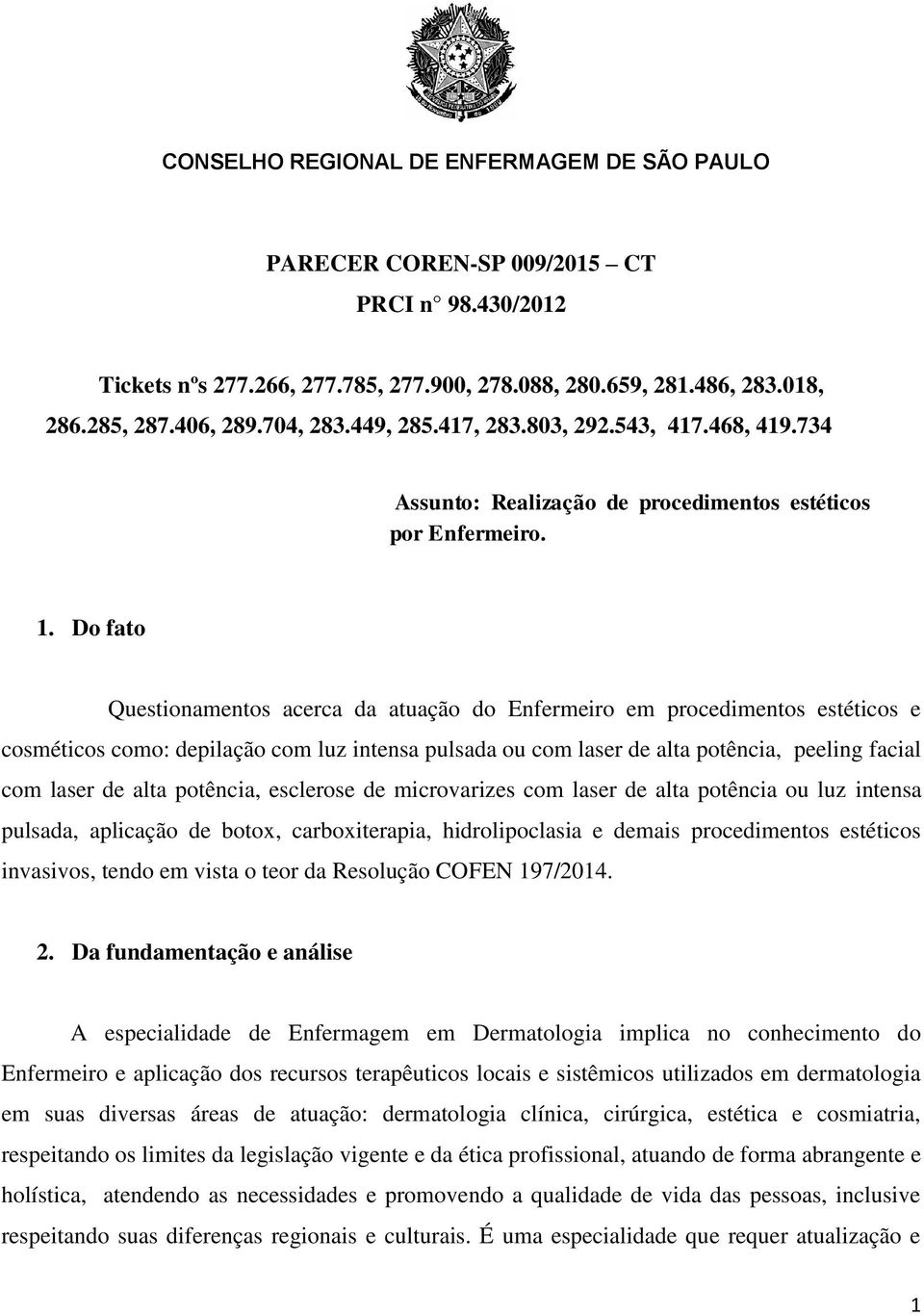 Do fato Questionamentos acerca da atuação do Enfermeiro em procedimentos estéticos e cosméticos como: depilação com luz intensa pulsada ou com laser de alta potência, peeling facial com laser de alta