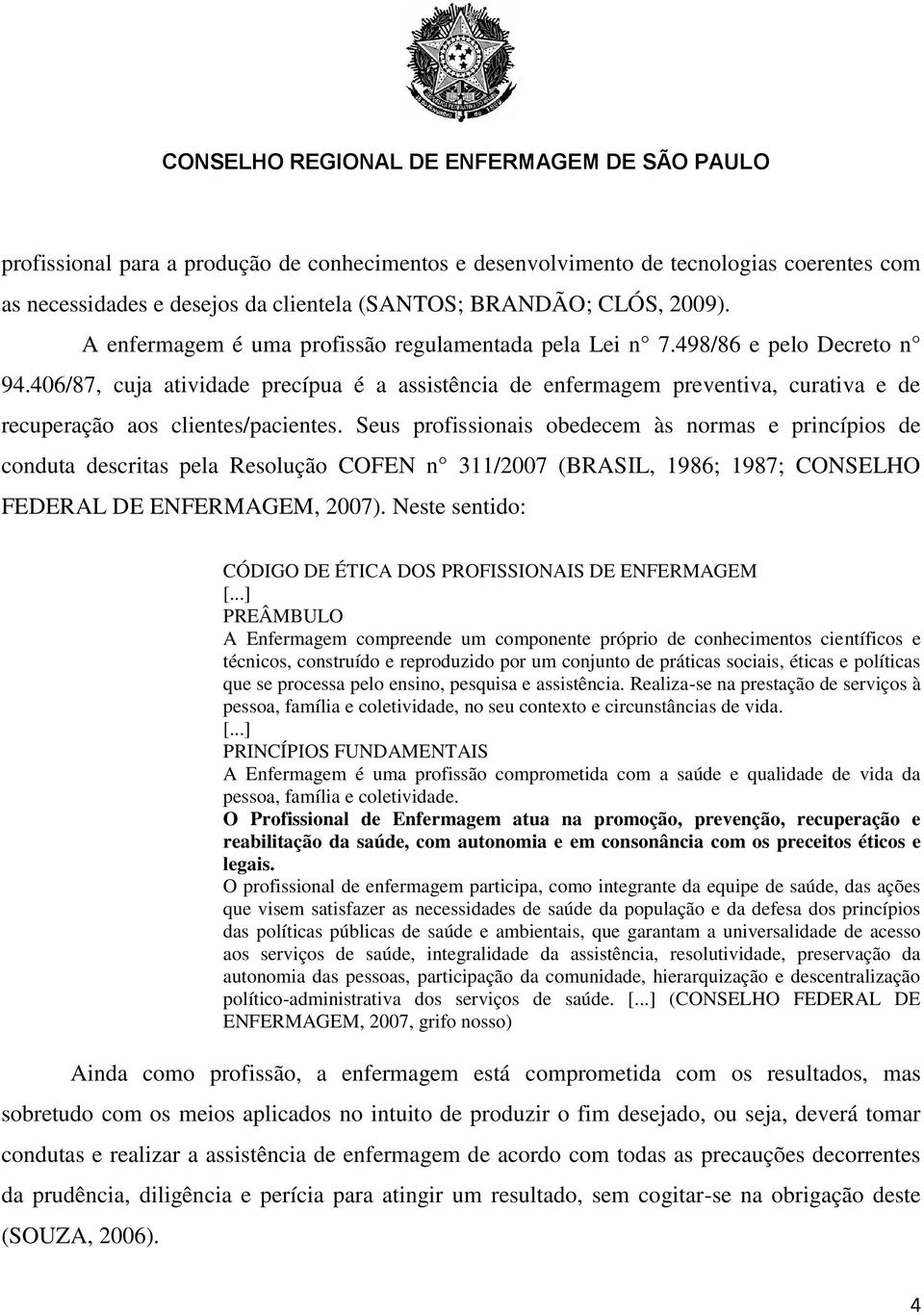 406/87, cuja atividade precípua é a assistência de enfermagem preventiva, curativa e de recuperação aos clientes/pacientes.