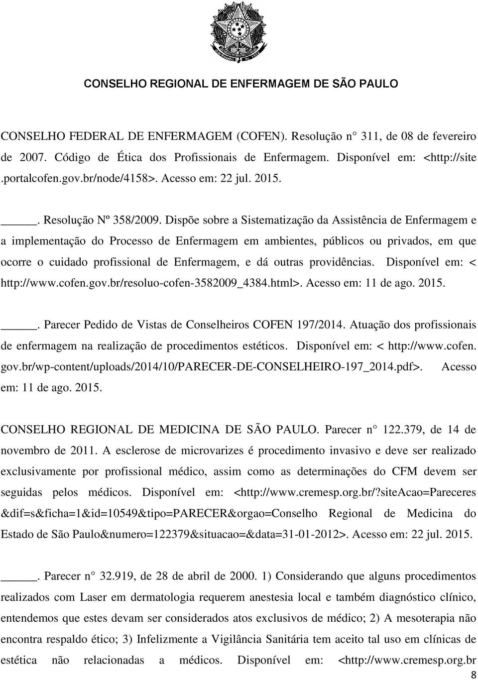 Dispõe sobre a Sistematização da Assistência de Enfermagem e a implementação do Processo de Enfermagem em ambientes, públicos ou privados, em que ocorre o cuidado profissional de Enfermagem, e dá