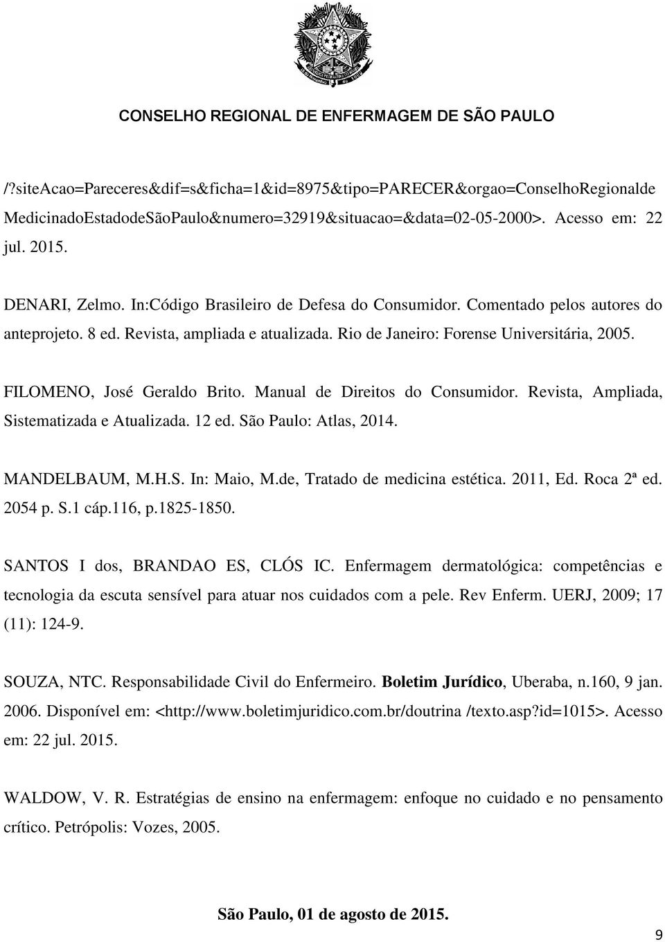 Manual de Direitos do Consumidor. Revista, Ampliada, Sistematizada e Atualizada. 12 ed. São Paulo: Atlas, 2014. MANDELBAUM, M.H.S. In: Maio, M.de, Tratado de medicina estética. 2011, Ed. Roca 2ª ed.