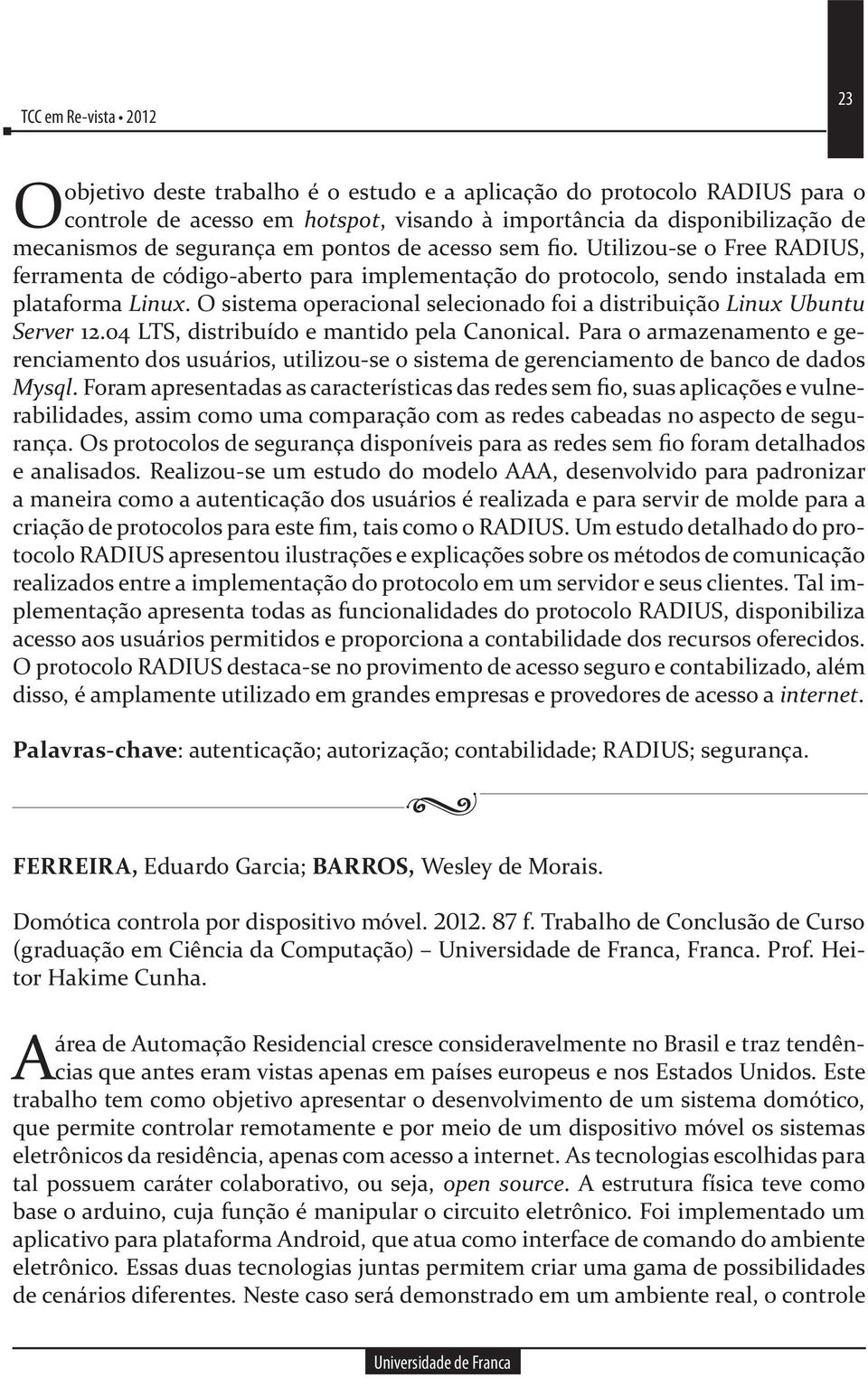 O sistema operacional selecionado foi a distribuição Linux Ubuntu Server 12.04 LTS, distribuído e mantido pela Canonical.