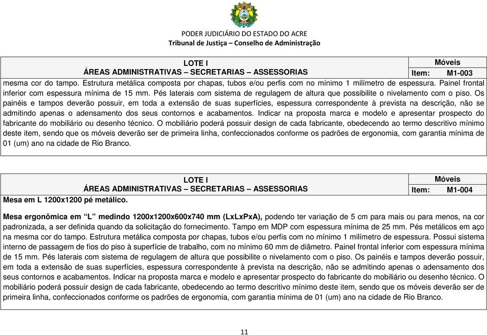 Os painéis e tampos deverão possuir, em toda a extensão de suas superfícies, espessura correspondente à prevista na descrição, não se admitindo apenas o adensamento dos seus contornos e acabamentos.