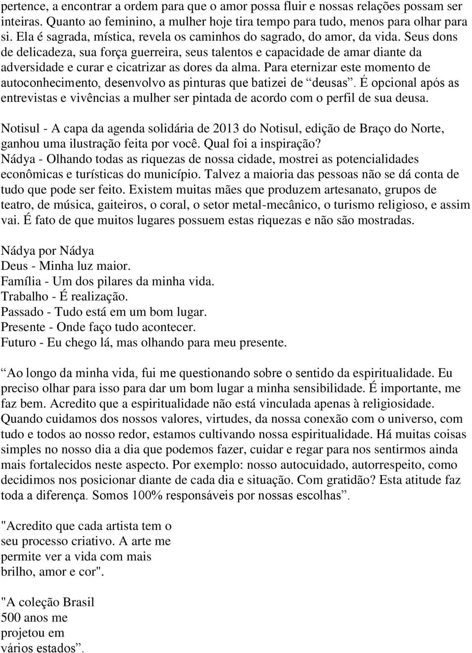 Seus dons de delicadeza, sua força guerreira, seus talentos e capacidade de amar diante da adversidade e curar e cicatrizar as dores da alma.