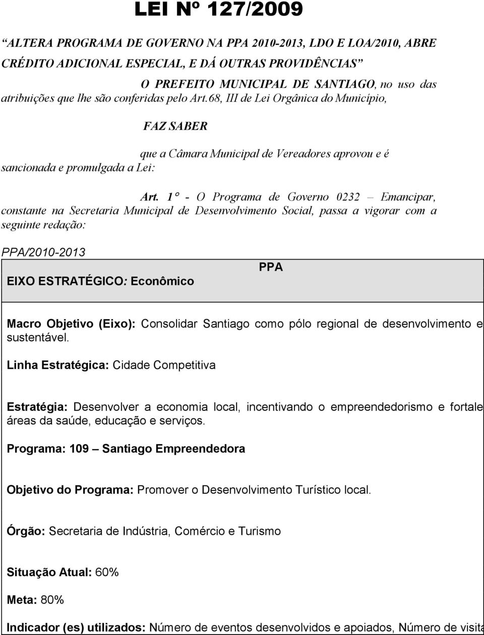 1 - O Programa de Governo 0232 Emancipar, constante na Secretaria Municipal de Desenvolvimento Social, passa a vigorar com a seguinte redação: PPA/2010-2013 EIXO ESTRATÉGICO: Econômico PPA Macro