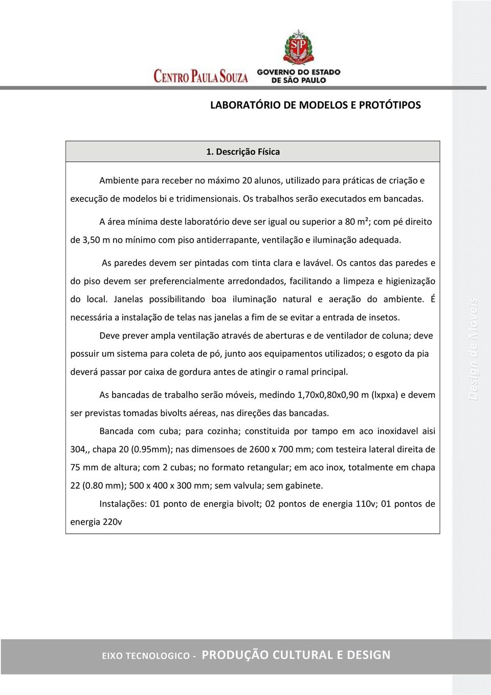 A área mínima deste laboratório deve ser igual ou superior a 80 m²; com pé direito de 3,50 m no mínimo com piso antiderrapante, ventilação e iluminação adequada.