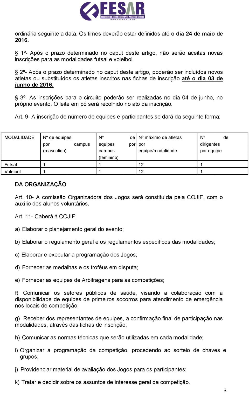 2º- Após o prazo determinado no caput deste artigo, poderão ser incluídos novos atletas ou substituídos os atletas inscritos nas fichas de inscrição até o dia 03 de junho de 2016.