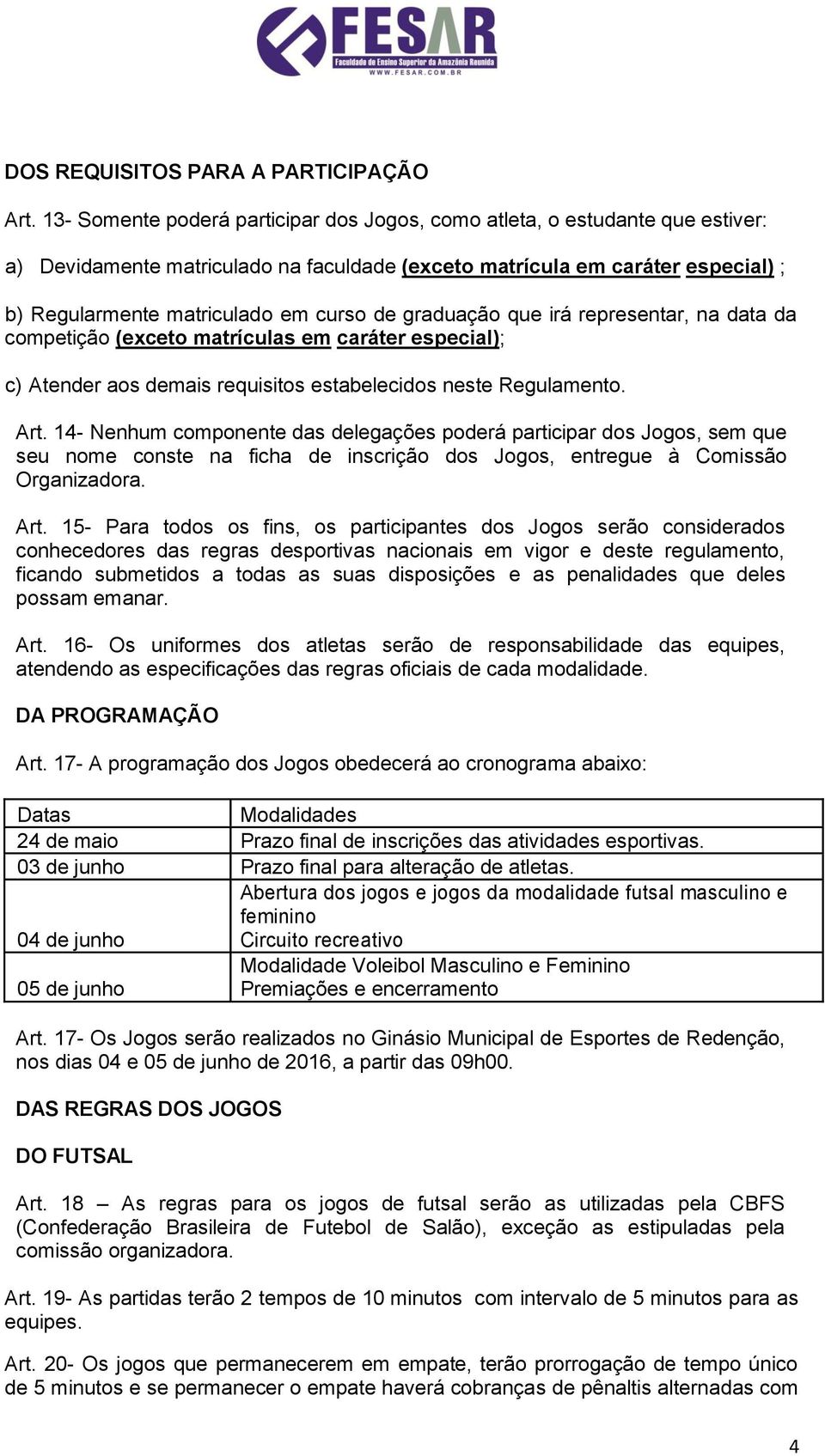 graduação que irá representar, na data da competição (exceto matrículas em caráter especial); c) Atender aos demais requisitos estabelecidos neste Regulamento. Art.