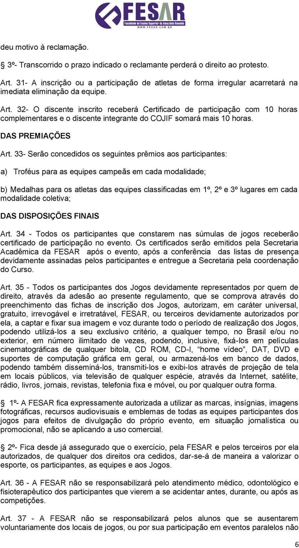 32- O discente inscrito receberá Certificado de participação com 10 horas complementares e o discente integrante do COJIF somará mais 10 horas. DAS PREMIAÇÕES Art.