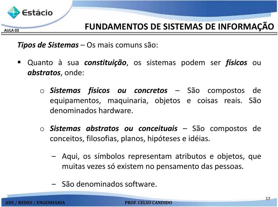 São denominados hardware.