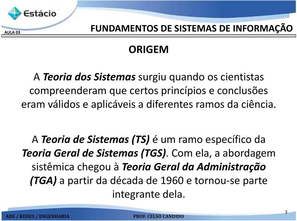 A Teoria de Sistemas (TS) é um ramo específico da Teoria Geral de Sistemas (TGS).