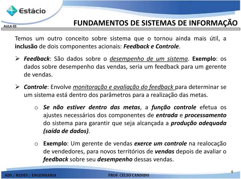 Controle:Envolvemonitoração e avaliação do feedback para determinar se um sistema está dentro dos parâmetros para a realização das metas.