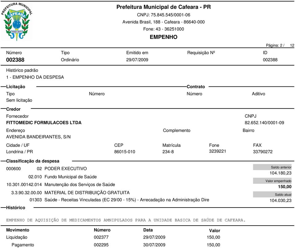 180,23 150,00 104.030,23 DE AQUISIÇÃO DE MEDICAMENTOS AMNIPULADOS PARA A UNIDADE BASICA DE SAÚDE DE CAFEARA.