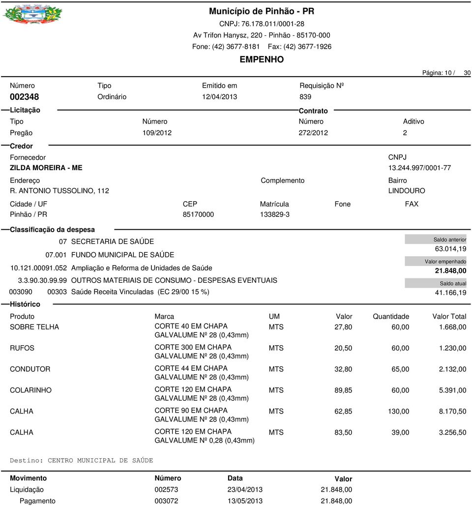 /0001-77 LINDOURO 85170000 133829-3 3.3.90.30.99.99 OUTROS MATERIAIS DE CONSUMO - DESPESAS EVENTUAIS 003090 00303 Saúde Receita Vinculadas (EC 29/00 15 %) 002573 23/04/2013 21.