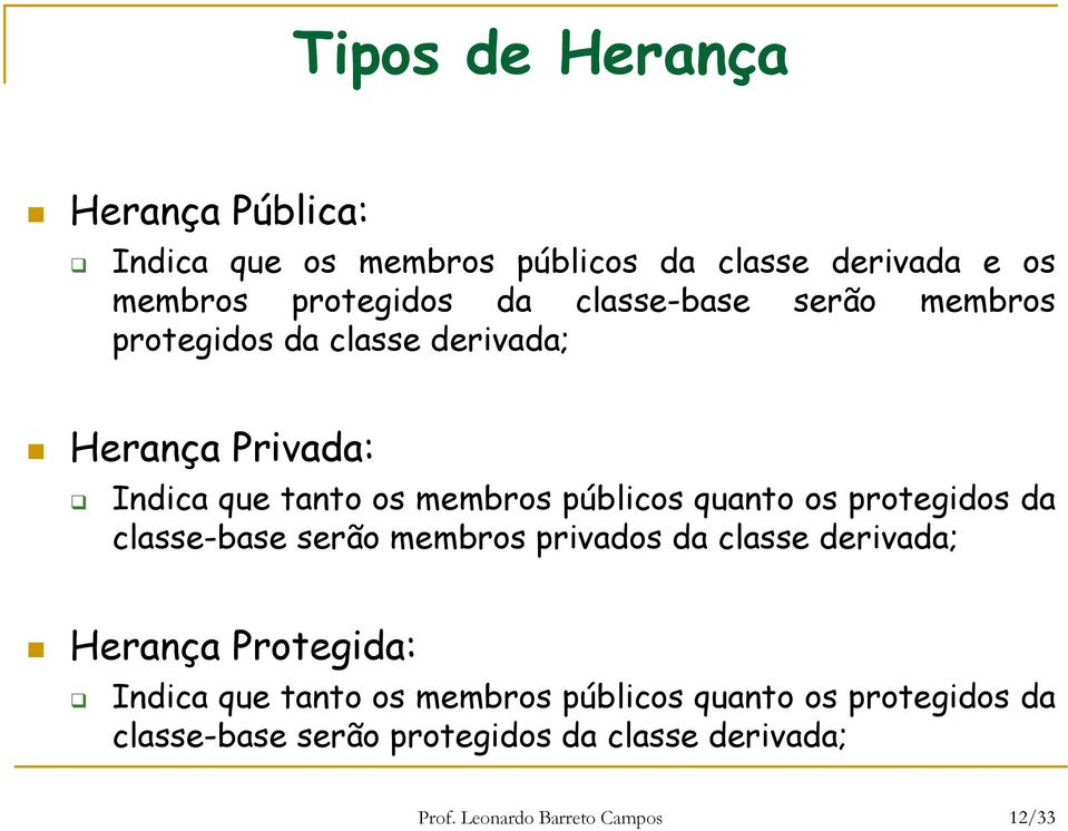 quanto os protegidos da classe-base serão membros privados da classe derivada; Herança Protegida: Indica que tanto