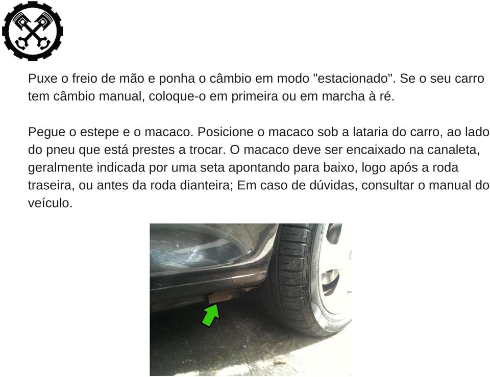 Posicione o macaco sob a lataria do carro, ao lado do pneu que está prestes a trocar.