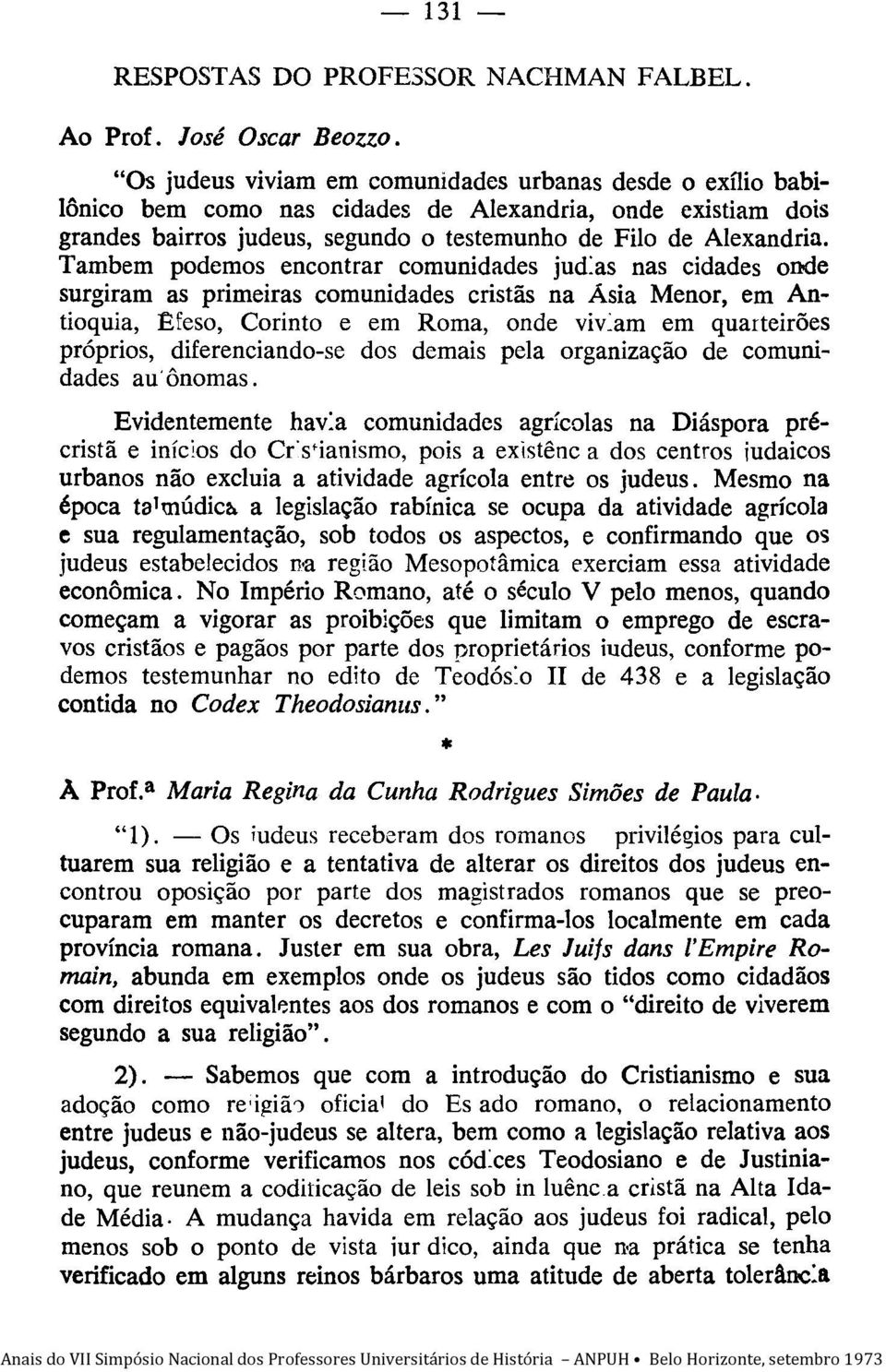 Tambem podemos encontrar comunidades jud:as nas cidades onde surgiram as primeiras comunidades cristãs na Asia Menor, em Antioquia, Efeso, Corinto e em Roma, onde viv:am em quarteirões próprios,