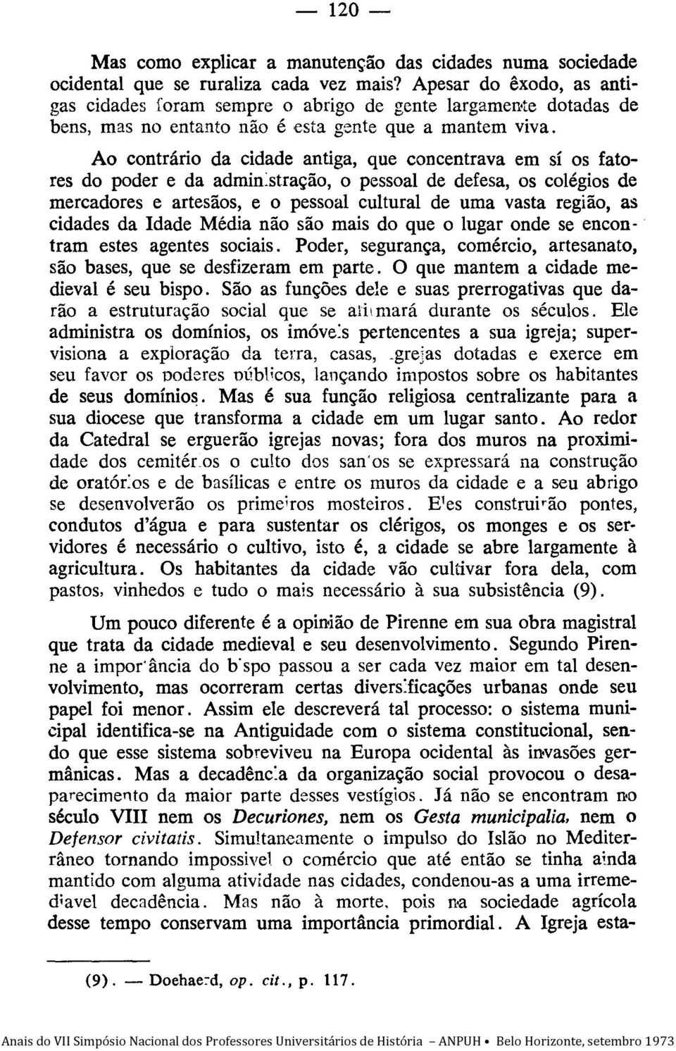 Ao contrário da cidade antiga, que concentrava em sí os fatores do poder e da admin:stração, o pessoal de defesa, os colégios de mercadores e artesãos, e o pessoal cultural de uma vasta região, as