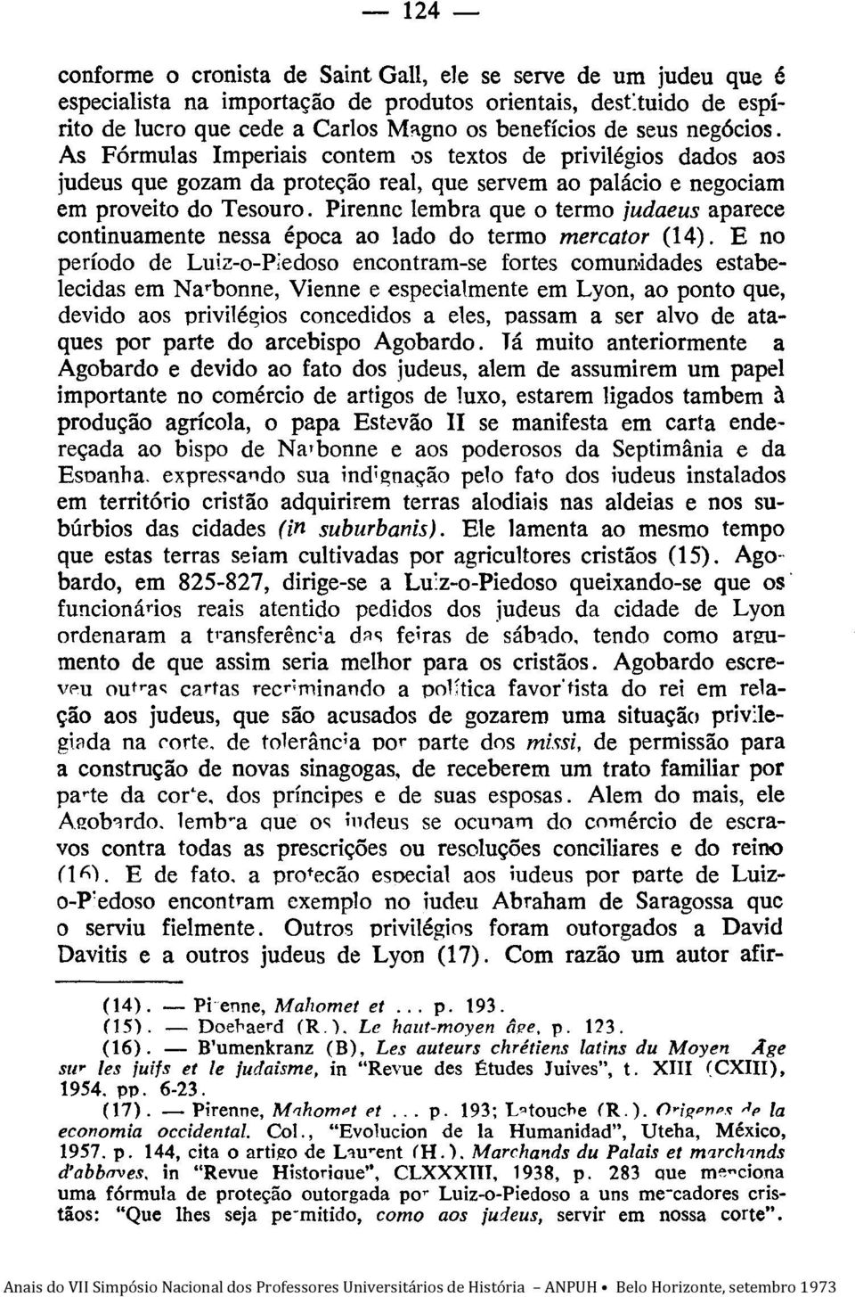 judaeus aparece continuamente nessa época ao lado do termo mercator (14)" E no período de Luiz-o-Piedoso encontram-se fortes comun,idades estabelecidas em Narbonne, Vienne e especialmente em Lyon, ao