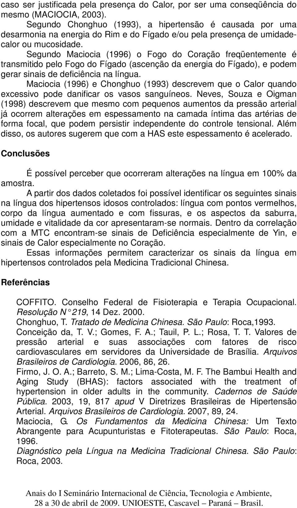 Segundo Maciocia (1996) o Fogo do Coração freqüentemente é transmitido pelo Fogo do Fígado (ascenção da energia do Fígado), e podem gerar sinais de deficiência na língua.