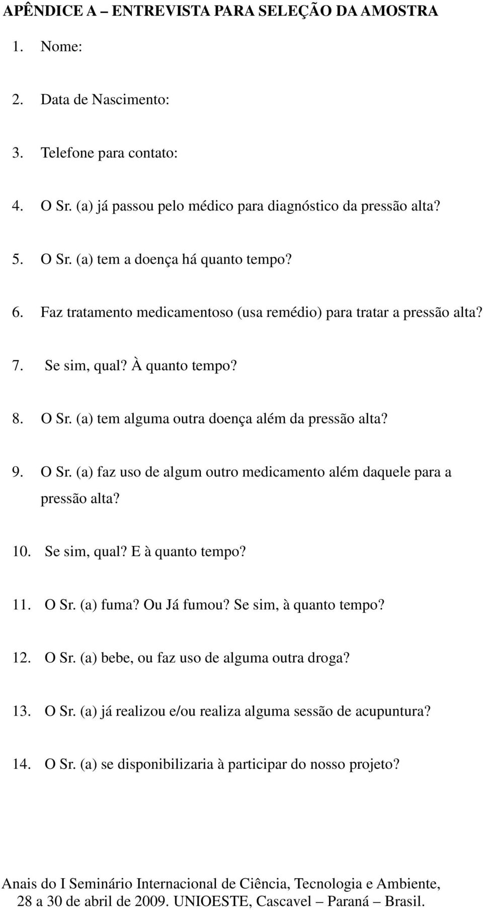 (a) tem alguma outra doença além da pressão alta? 9. O Sr. (a) faz uso de algum outro medicamento além daquele para a pressão alta? 10. Se sim, qual? E à quanto tempo? 11. O Sr. (a) fuma?