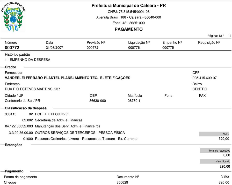 609-97 000115 02 PODER EXECUTIVO 02.002 Secretaria de Adm. e Finanças 04.122.00032.003 Manutenção dos Serv. Adm. e Financeiros 3.3.90.