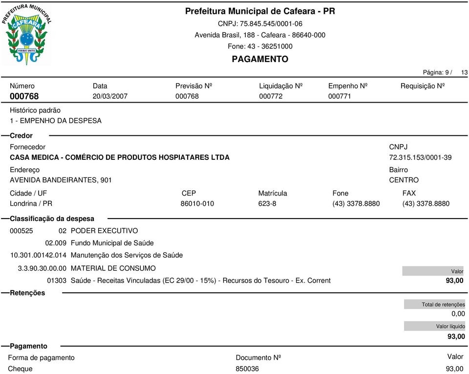 009 Fundo Municipal de Saúde 10.301.00142.014 Manutenção dos Serviços de Saúde 3.3.90.30.00.00 MATERIAL DE CONSUMO 01303 Saúde - Receitas Vinculadas (EC 29/00-15%) - Recursos do Tesouro - Ex.