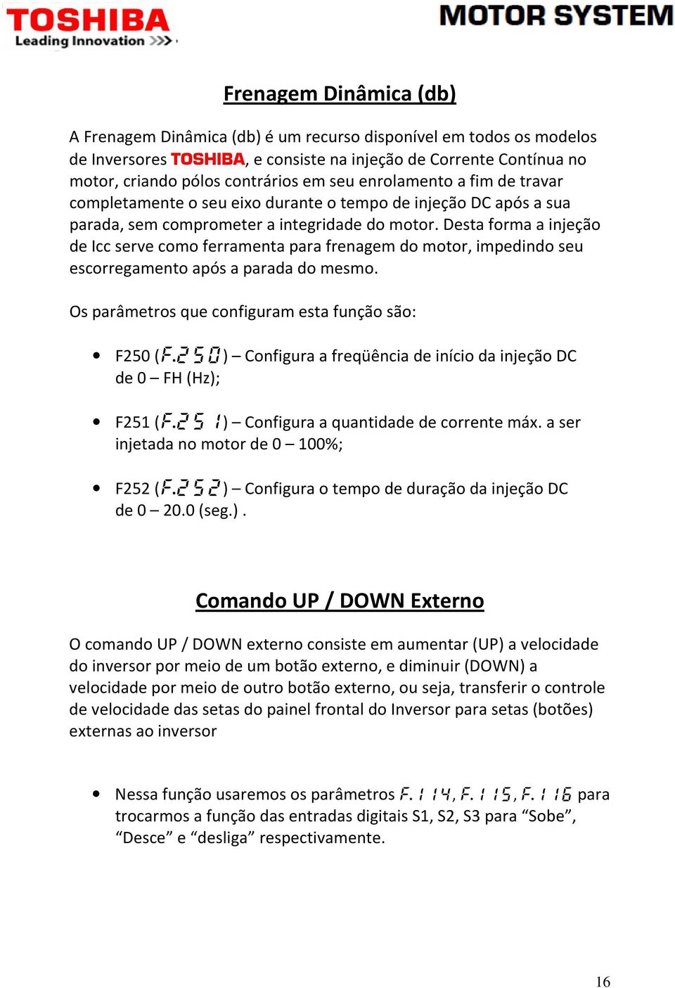 Desta forma a injeção de Icc serve como ferramenta para frenagem do motor, impedindo seu escorregamento após a parada do mesmo.