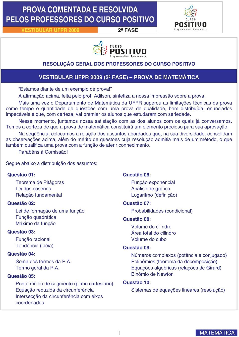 Mais uma vez o Departamento de Matemática da UFPR superou as limitações técnicas da prova como tempo e quantidade de questões com uma prova de qualidade, bem distribuída, enunciados impecáveis e que,