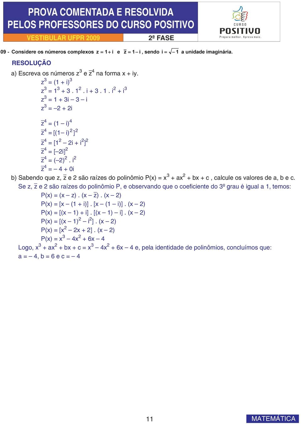 i z 4 = 4 + 0i b) Sabendo que z, z e são raízes do polinômio P(x) = x 3 + ax + bx + c, calcule os valores de a, b e c.