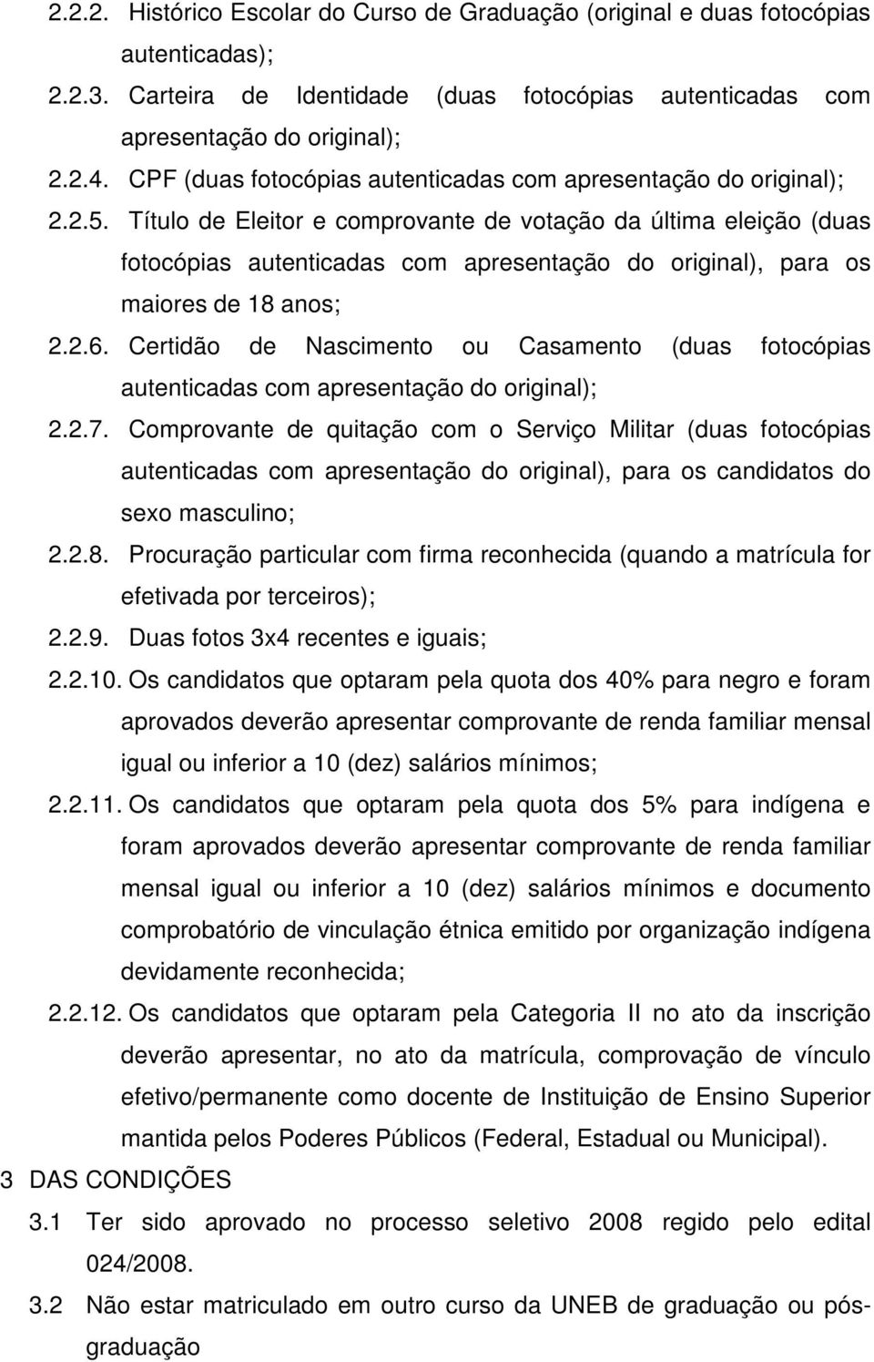 Título de Eleitor e comprovante de votação da última eleição (duas fotocópias autenticadas com apresentação do original), para os maiores de 18 anos; 2.2.6.