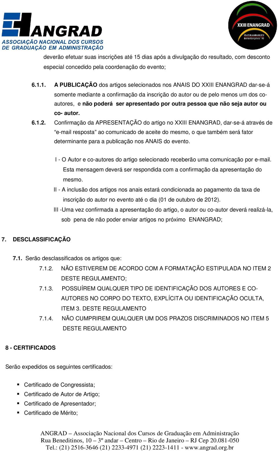 1. A PUBLICAÇÃO dos artigos selecionados nos ANAIS DO XXIII ENANGRAD dar-se-á somente mediante a confirmação da inscrição do autor ou de pelo menos um dos coautores, e não poderá ser apresentado por