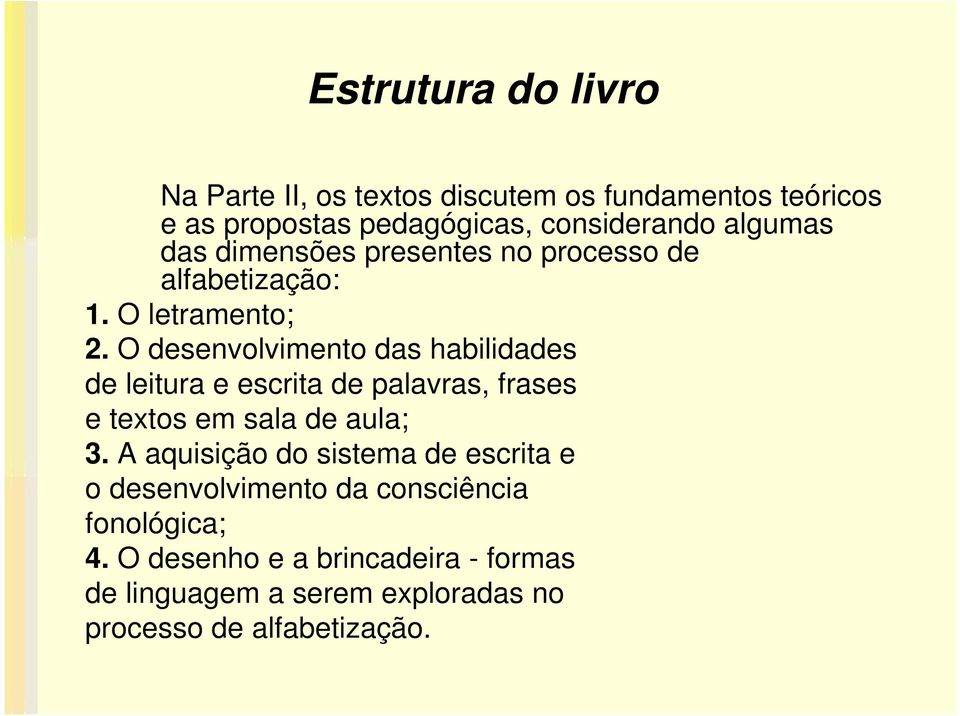 O desenvolvimento das habilidades de leitura e escrita de palavras, frases e textos em sala de aula; 3.