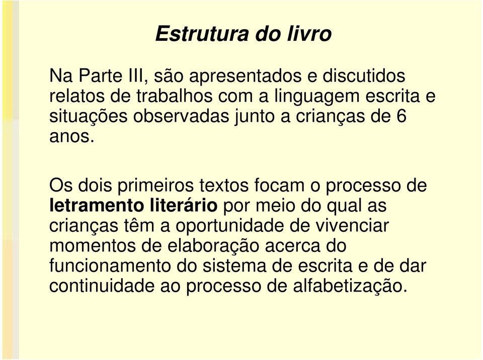 Os dois primeiros textos focam o processo de letramento literário por meio do qual as crianças têm a