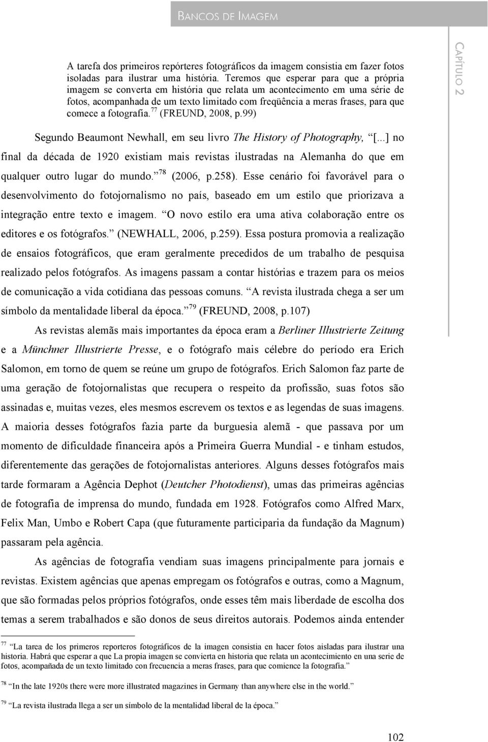 comece a fotografia. 77 (FREUND, 2008, p.99) CAPÍTULO 2 Segundo Beaumont Newhall, em seu livro The History of Photography, [.