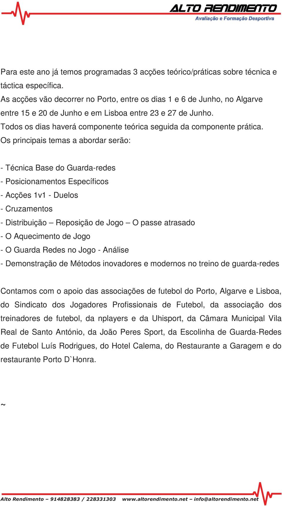 Todos os dias haverá componente teórica seguida da componente prática.