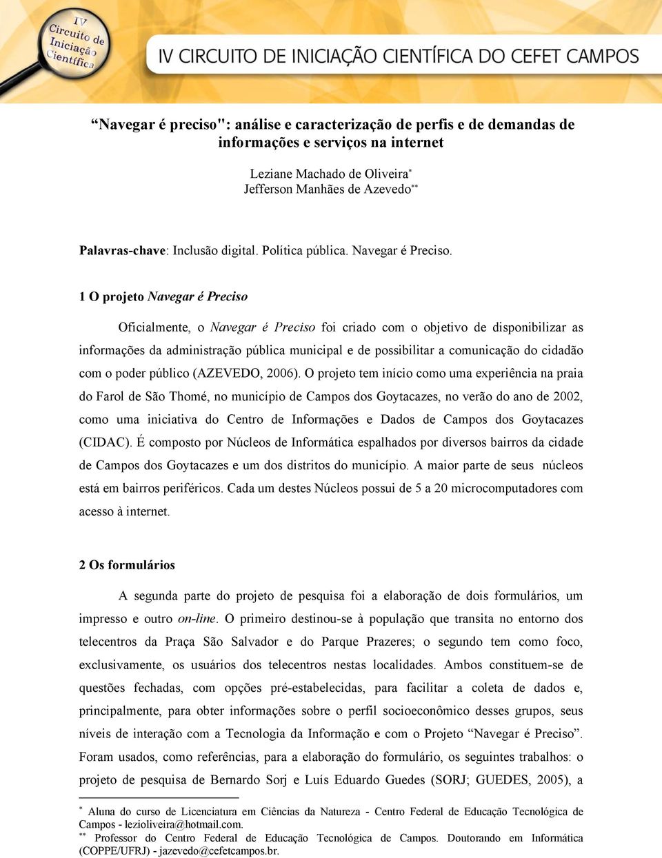 1 O projeto Navegar é Preciso Oficialmente, o Navegar é Preciso foi criado com o objetivo de disponibilizar as informações da administração pública municipal e de possibilitar a comunicação do