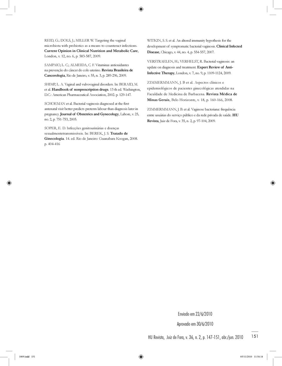 SHIMP, L. A. Vaginal and vulvovaginal disorders. In: BERAID, M. et al. Handbook of nonprescription drugs. 13 th ed. Washington, D.C.: American Pharmaceutical Association, 2002. p. 129-147.